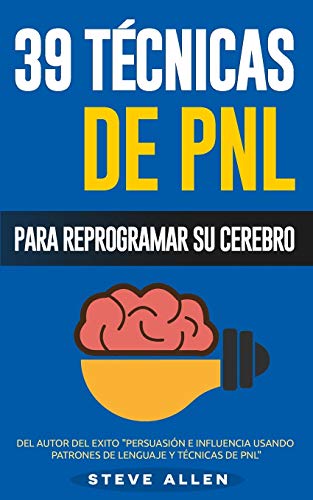 PNL - 39 Técnicas, Modelos e Estratégias de Programação Neurolinguística para Mudar a Sua Vida e a dos Outros: As 39 Técnicas Mais Eficazes para Reprogramar Seu Cérebro PNL: Volume 3